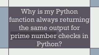 Why is my Python function always returning the same output for prime number checks in Python