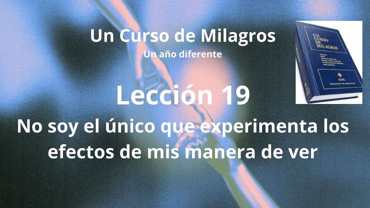UCDM Lección 19. No soy el único que experimenta los  efectos de mis pensamientos