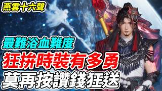 【燕雲十六聲】狂拚時裝有多勇《莫再按讚錢狂送》最難浴血難度【平民百姓實況台】『明月照玉門』『1.4版本』