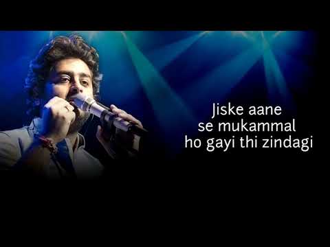 jiske aane se mukammal ho gayi thi Zindagi lyrics/arijit Singh