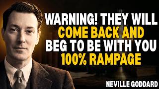 WARNING! They Will Come Back and Beg To Be With You 100% RAMPAGE || Neville Goddard Wealth