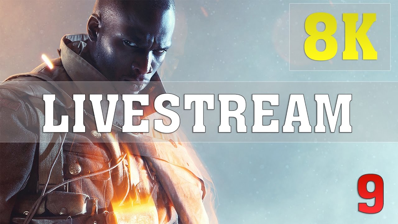 Battlefield 1 5K 8K 10K PC GAMEPLAY ►LIVESTREAM◄ - No. 9 | TITAN X PASCAL 4 WAY SLI | ThirtyIR