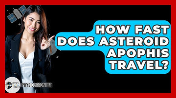 How Fast Does Asteroid Apophis Travel? - Physics Frontier