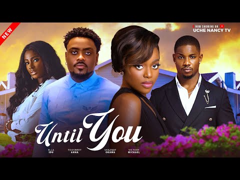 UNTIL YOU – Toosweet Annan, Shaznay Okawa, Victory Michael Ella Idu Latest 2025 Nollywood Movie