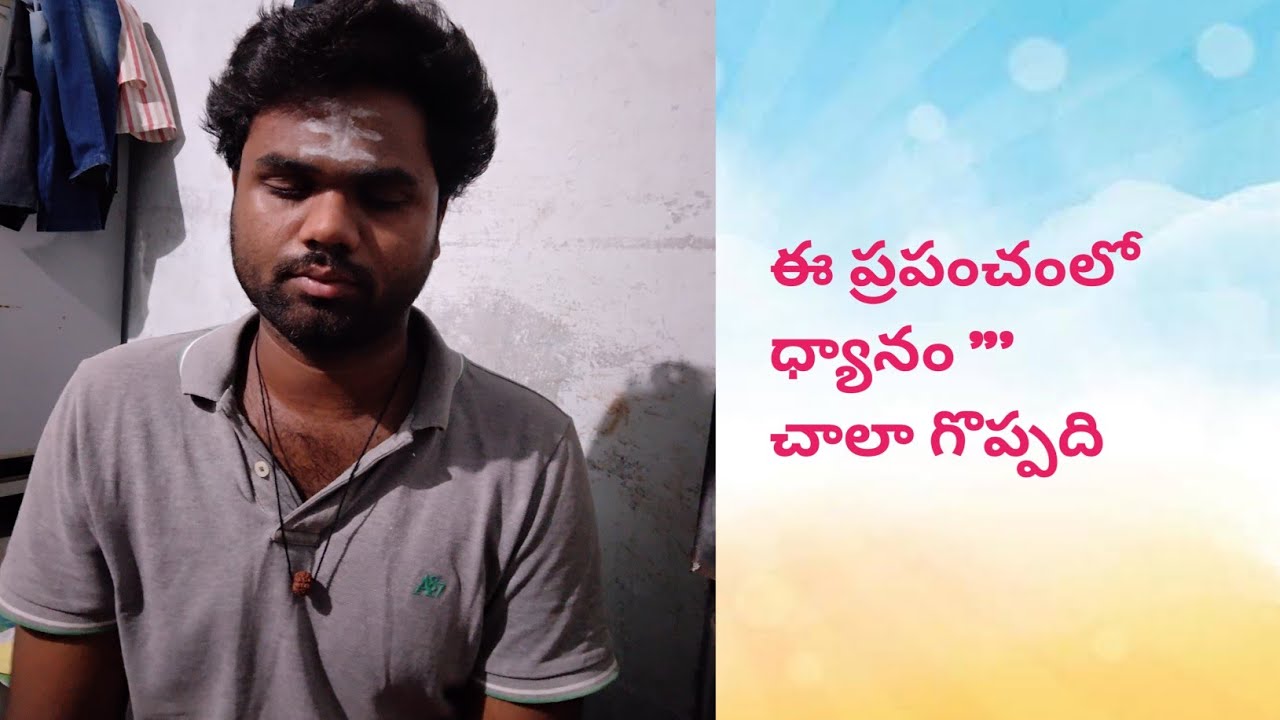 ధ్యానం వల్ల నిన్ను నువ్వు తెలుసుకుంటే  ప్రపంచం  అర్థం అవుతుంది ప్రపంచం అని పోతే మాయలో వెళ్తావు