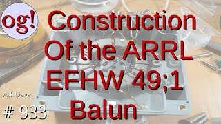Constrution of  the ARRL EFHW 49;1 Balun (#933)