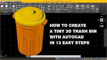 How to Create a Tiny 3D Trash Bin with AutoCAD in 13 Easy Steps