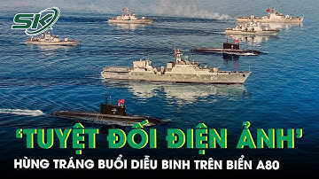 [A80] - ‘Tuyệt đối điện ảnh’ dàn tàu ngầm, tàu hộ vệ tên lửa diễu binh rẽ sóng uy nghi trên biển
