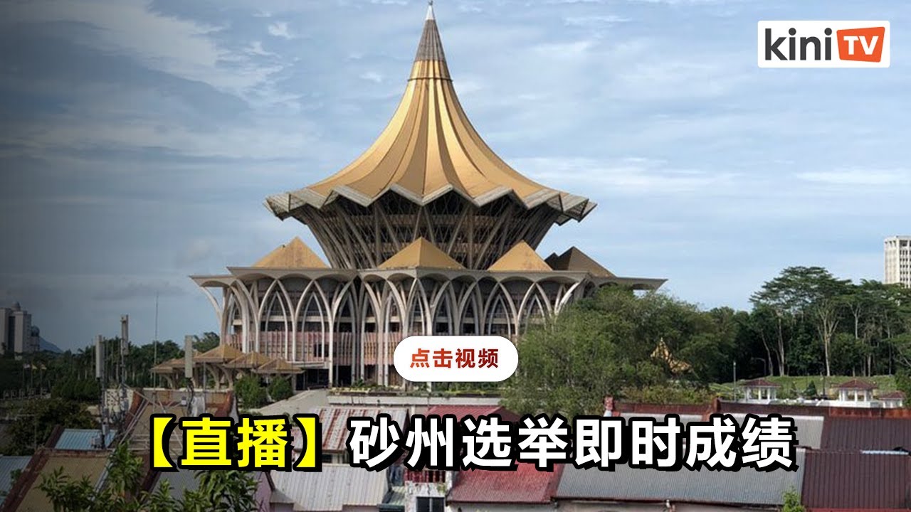 Kinitv直播 决战砂州 滚动报道 当今大马 非官方成绩 Youtube
