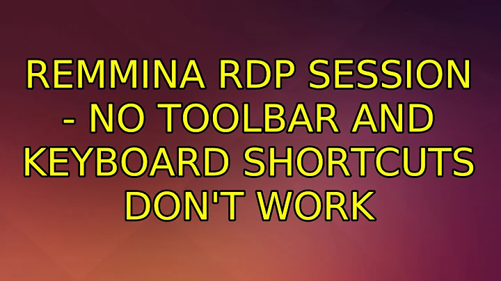 Remmina rdp session - no toolbar and keyboard shortcuts don't work (3 Solutions!!)