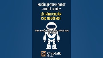 Muốn Lập Trình Robot Học Gì Trước - Lộ Trình Chuẩn Cho Người Mới #ai #robotviet #chiptalkglobal