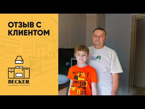 Отзыв клиента кухонной фабрики Becker. Кухня на заказ в Санкт-Петербурге и Москве