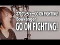 Boukenger GO ON FIGHTING!  /GoGo Sentai Boukenger Insert song [cover] /轟轟戦隊ボウケンジャー挿入歌