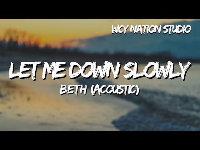 Beth - Let Me Down Slowly (Acoustic) (Lyrics)