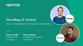 Decoding AI Anxiety: How to lead teams through AI adoption (OpenUp x Lepaya webinar)