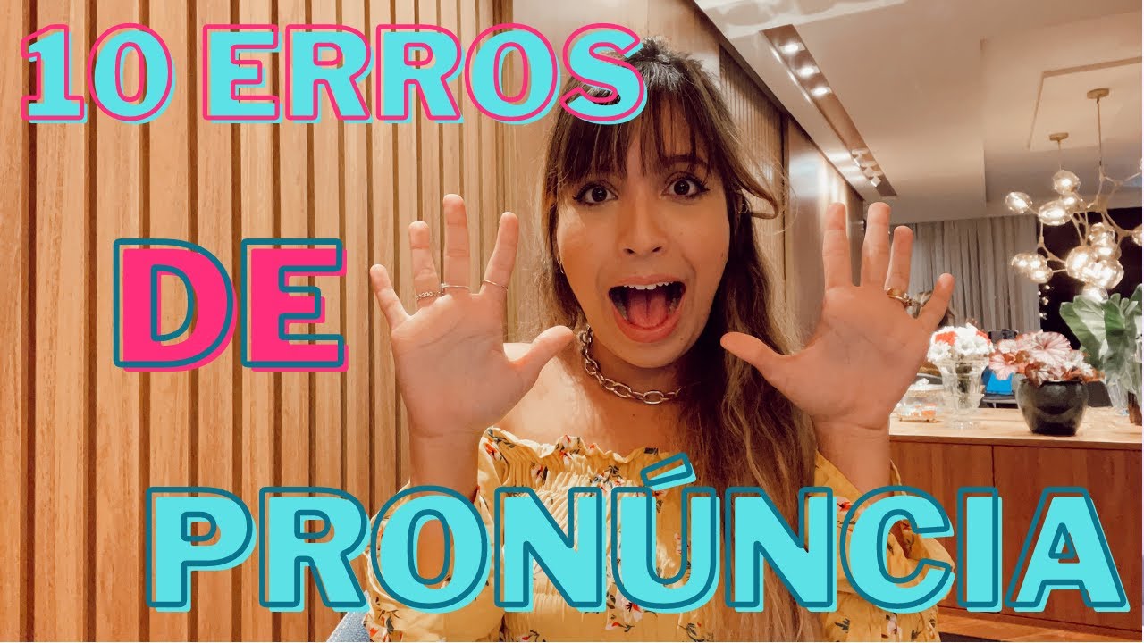10 ERROS DE PRONÚNCIA QUE OS BRASILEIROS MAIS COMETEM EM INGLÊS