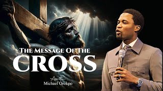 The Message Of The Cross Apostle Michael Orokpo