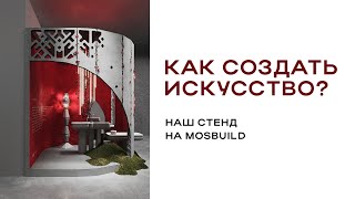 Как создать ИСКУССТВО? На примере нашего стенда на MosBuild