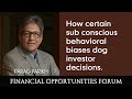 How certain sub conscious behavioral biases dog investor decisions.