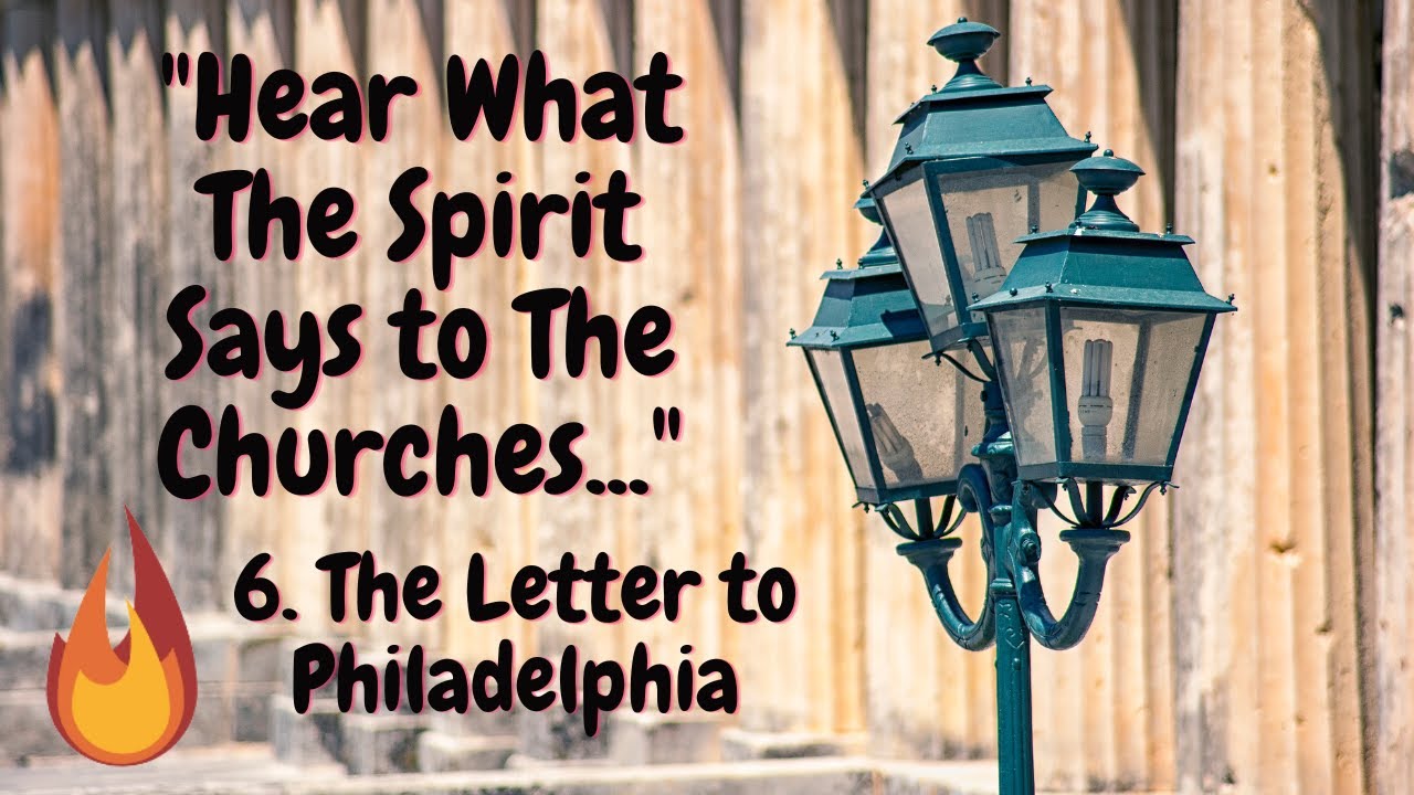 Hear What The Spirit says to The Churches - 6. Philadelphia