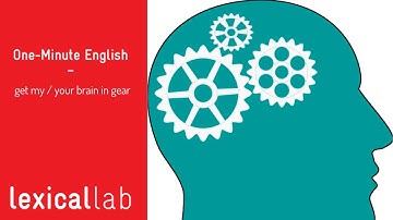 ONE-MINUTE ENGLISH: get my / your brain in gear LEARN WITH LEXICAL LAB