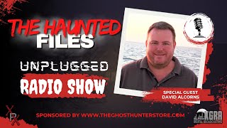 The Haunted Files Unplugged - Guest David Alcorns