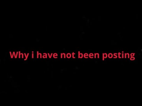 Why have I not been posting - YouTube