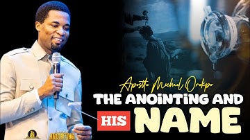 THE ANOINTING AND HIS NAME - Apostle Michael Orokpo