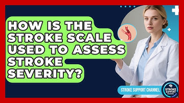 How Is the Stroke Scale Used to Assess Stroke Severity? - Stroke Support Channel