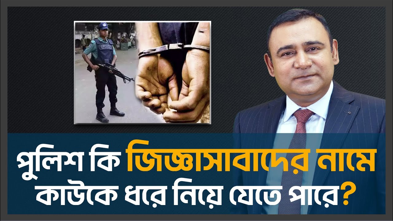 পুলিশ কি জিজ্ঞাসাবাদের নামে যে—কাউকে থানায় ধরে নিয়ে যেতেপারে কিংবা ডেকে নিয়ে যেতে পারে?
