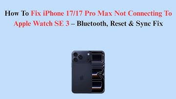 How To Fix iPhone 17/17 Pro Max Not Connecting To Apple Watch SE 3 – Bluetooth, Reset & Sync Fix