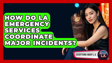How Do LA Emergency Services Coordinate Major Incidents? - Everything About LA