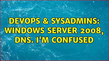 DevOps & SysAdmins: Windows server 2008, Dns. I