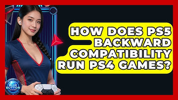 How Does PS5 Backward Compatibility Run PS4 Games? - Blue Button Gaming