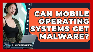 Can Mobile Operating Systems Get Malware? - All About Operating Systems