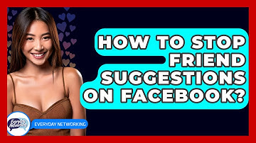 How To Stop Friend Suggestions On Facebook? - Everyday-Networking