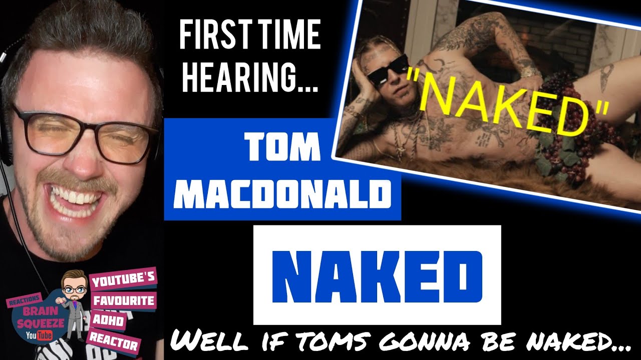 Tom Macdonald - NAKED (Reaction) | WELL IF TOM'S GOING NAKED...NEEDS MUST FROM START TO END!
