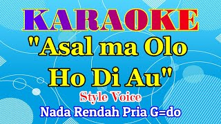 KARAOKE ASAL MA OLO HO DI AU NADA PRIA||LAGU BATAK||STYLE VOICE