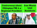 Controversy About Ethiopian Prime Minister A Regional President Iran Warns UAE Residents