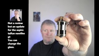 Not a review. Just an update of the aspire taifun nautilus gt tank. You can change the glass
