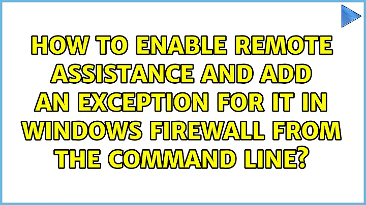 How to enable Remote Assistance and add an exception for it in Windows Firewall from the command...