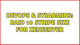 DevOps & SysAdmins: RAID 10 Stripe Size for XenServer (2 Solutions!!)
