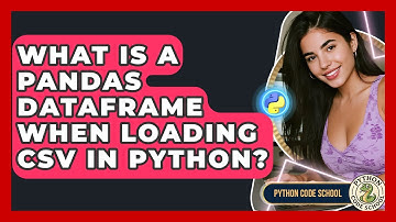 What Is A Pandas DataFrame When Loading CSV In Python? - Python Code School