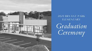 2021 Bryant Park Elementary Graduation - 11:00am - May 26th, 2021