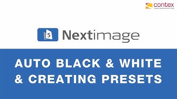Nextimage: Auto black & white and creating presets – Contex