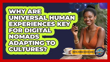Why Are Universal Human Experiences Key For Digital Nomads Adapting To Cultures?