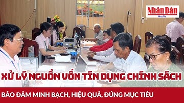 Xử lý nguồn vốn tín dụng chính sách: Bảo đảm minh bạch, hiệu quả, đúng mục tiêu | Báo Nhân Dân