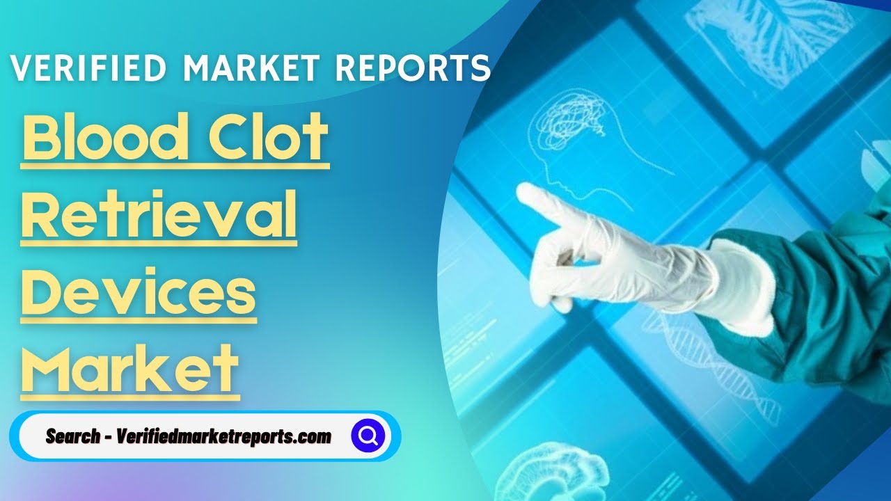 Blood Clot Retrieval Devices Market Size And Forecast- Verified Market Reports