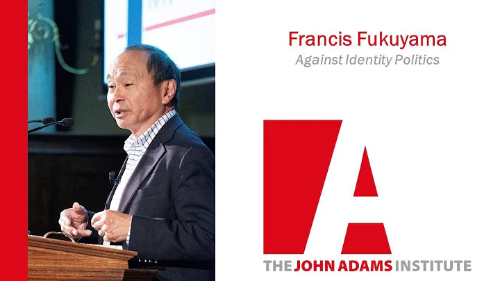 Francis Fukuyama: Against Identity Politics - The John Adams Institute