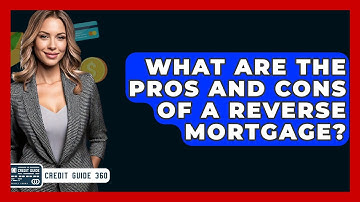 What Are The Pros And Cons Of A Reverse Mortgage? - CreditGuide360.com